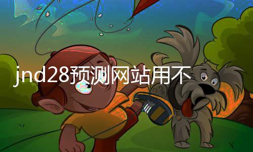 jnd28预测网站用不用的（28jnd预测pc）